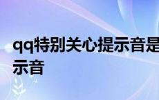 qq特别关心提示音是什么声音 qq特别关心提示音 