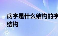 病字是什么结构的字偏旁是什么 病字是什么结构 