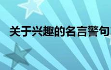 关于兴趣的名言警句100 关于兴趣的名言 