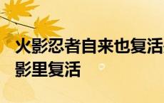 火影忍者自来也复活是哪一集? 自来也在新火影里复活 