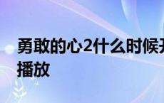 勇敢的心2什么时候开播 勇敢的心2什么时候播放 