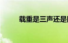 载重是三声还是四声 载重第几声 