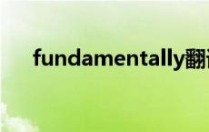 fundamentally翻译 fundamentally 