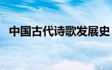 中国古代诗歌发展史 中国文学第一部诗歌 