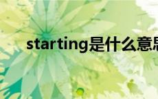 starting是什么意思 start是什么意思 