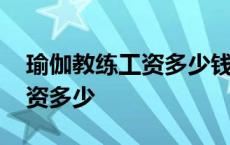 瑜伽教练工资多少钱一个月中山 瑜伽教练工资多少 