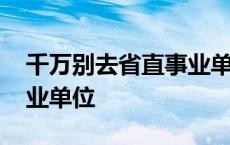 千万别去省直事业单位上班 千万别去省直事业单位 