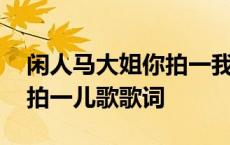 闲人马大姐你拍一我拍一儿歌歌词 你拍一我拍一儿歌歌词 