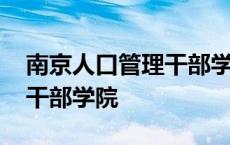 南京人口管理干部学院分数线 南京人口管理干部学院 