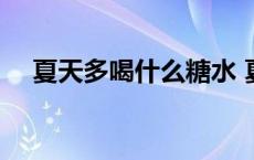 夏天多喝什么糖水 夏天适合喝什么糖水 