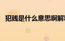 犯贱是什么意思啊解释 犯贱是什么意思啊 