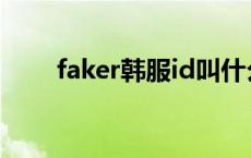 faker韩服id叫什么 faker的韩服id 