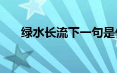 绿水长流下一句是什么意思 绿水长流 