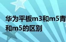 华为平板m3和m5青春版哪个好 华为平板m3和m5的区别 