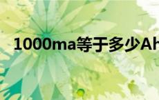 1000ma等于多少Ah 1000ma等于多少a 