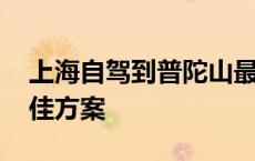 上海自驾到普陀山最佳方案 上海到普陀山最佳方案 