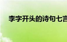 李字开头的诗句七言诗 李字开头的诗句 