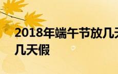 2018年端午节放几天假啊 2018年端午节放几天假 