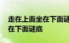 走在上面坐在下面谜底是什么字 走在上面坐在下面谜底 