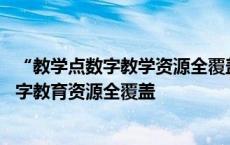 “教学点数字教学资源全覆盖”项目堪称为典型的 教学点数字教育资源全覆盖 