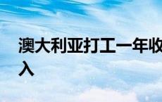 澳大利亚打工一年收入 澳大利亚打工真实收入 