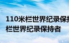 110米栏世界纪录保持者是哪位运动员 110米栏世界纪录保持者 