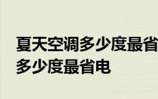 夏天空调多少度最省电又凉快 知乎 夏天空调多少度最省电 