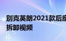 别克英朗2021款后座怎么拆开 别克英朗后座拆卸视频 