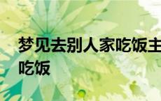 梦见去别人家吃饭主人不高兴 梦见去别人家吃饭 