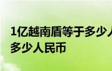 1亿越南盾等于多少人民币 100万越南盾等于多少人民币 