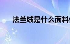 法兰绒是什么面料做的 法兰绒是什么 