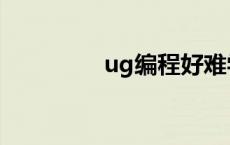 ug编程好难学 学ug编程 