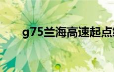 g75兰海高速起点终点 g75兰海高速 