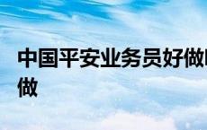 中国平安业务员好做吗 平安业务员前3个月好做 