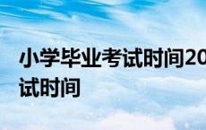 小学毕业考试时间2022具体时间 小学毕业考试时间 