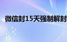 微信封15天强制解封 2018最新微信强制解封 