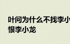 叶问为什么不找李小龙写介绍信 叶问为什么恨李小龙 