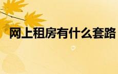 网上租房有什么套路 网上租房信息可靠吗 