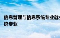 信息管理与信息系统专业就业方向及前景 信息管理与信息系统专业 