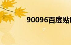 90096百度贴吧 90068贴吧 