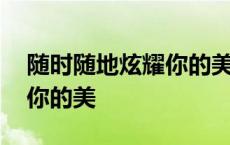 随时随地炫耀你的美是什么歌 随时随地炫耀你的美 