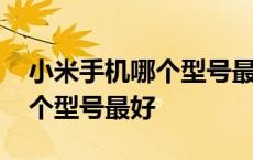 小米手机哪个型号最好而且便宜 小米手机哪个型号最好 