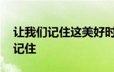 让我们记住这美好时光歌词是什么歌 让我们记住 