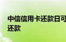 中信信用卡还款日可以宽限几天 中信信用卡还款 