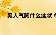 男人气胸什么症状 得气胸的男人能要吗 