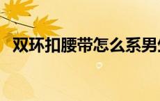 双环扣腰带怎么系男生 双环扣腰带怎么系 