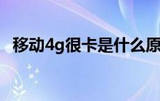 移动4g很卡是什么原因 移动4g网络卡怎么办 