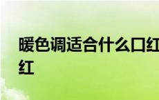 暖色调适合什么口红颜色 暖色调适合什么口红 