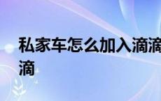 私家车怎么加入滴滴专车 私家车怎么加入滴滴 