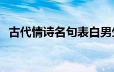 古代情诗名句表白男生 古代情诗名句表白 